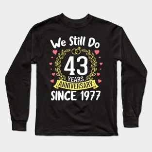 We Still Do 43 Years Anniversary Since 1977 Happy Marry Memory Day Wedding Husband Wife Long Sleeve T-Shirt